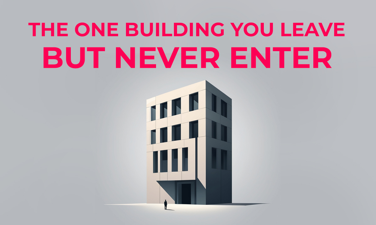 what's the one building you leave but never enter