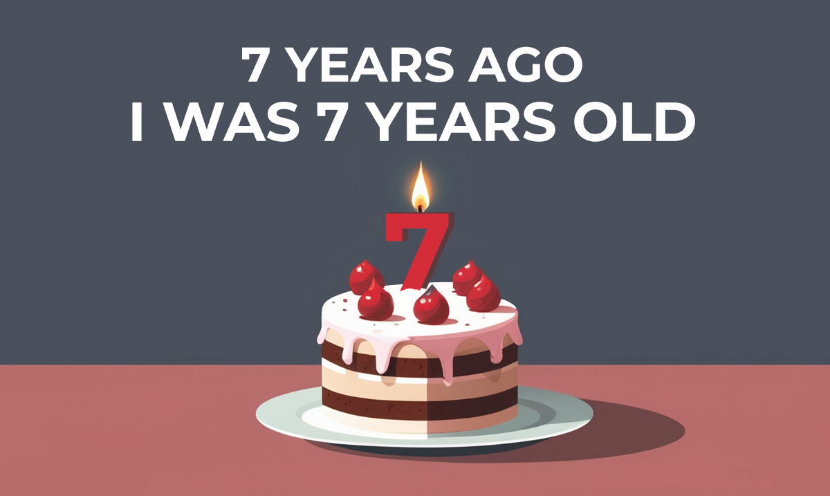 7 years ago i was 7 years old riddle
