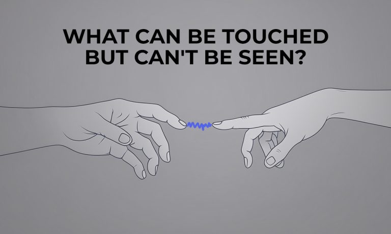 What Can Be Touched but Not Seen? Riddle Solved