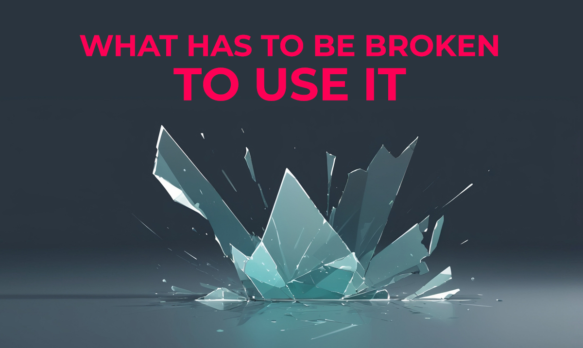 what has to be broken to use it